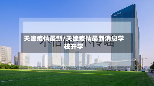天津疫情最新/天津疫情最新消息学校开学