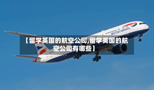 【留学英国的航空公司,留学英国的航空公司有哪些】