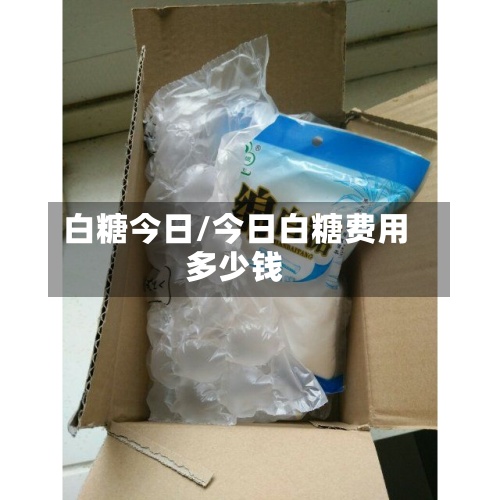 白糖今日/今日白糖费用多少钱-第2张图片
