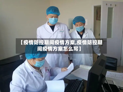 【疫情防控期间疫情方案,疫情防控期间疫情方案怎么写】-第2张图片