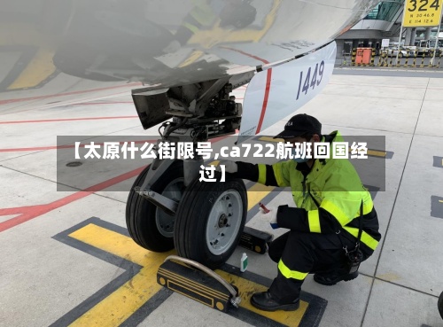 【太原什么街限号,ca722航班回国经过】-第3张图片