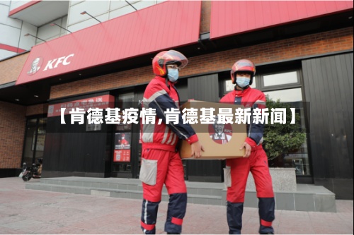 【肯德基疫情,肯德基最新新闻】-第2张图片