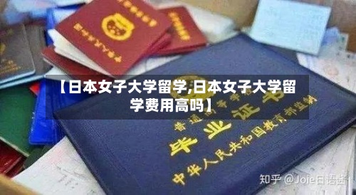 【日本女子大学留学,日本女子大学留学费用高吗】-第3张图片