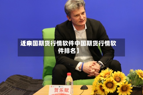 近来【中国期货行情软件中国期货行情软件排名】-第2张图片