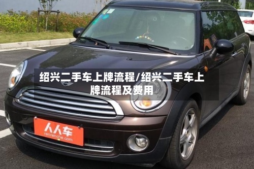 绍兴二手车上牌流程/绍兴二手车上牌流程及费用