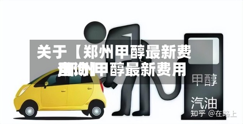 关于【郑州甲醇最新费用
,郑州甲醇最新费用
查询】-第2张图片