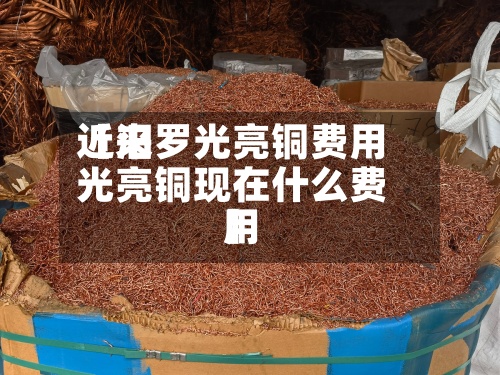 近来【汨罗光亮铜费用光亮铜现在什么费用】-第2张图片