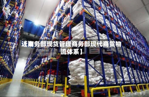 近来【商务部现货管理商务部现代商贸物流体系】