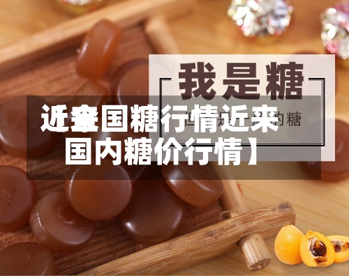 近来【全国糖行情近来国内糖价行情】