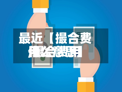 最近【撮合费用,撮合费用什么意思】