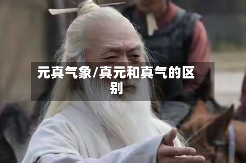 元真气象/真元和真气的区别-第2张图片