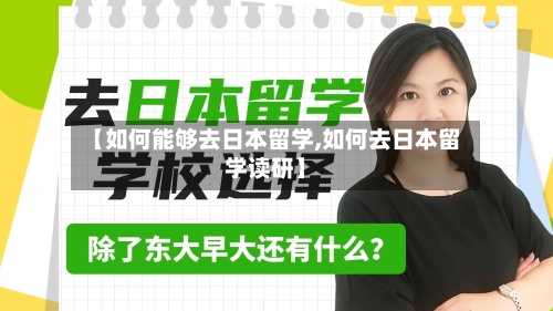 【如何能够去日本留学,如何去日本留学读研】-第2张图片