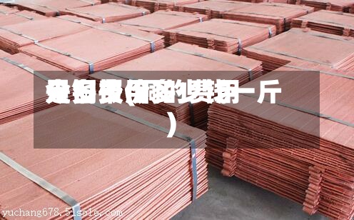天铜费用
是多少(铜的费用
今日报价多少钱一斤)-第3张图片