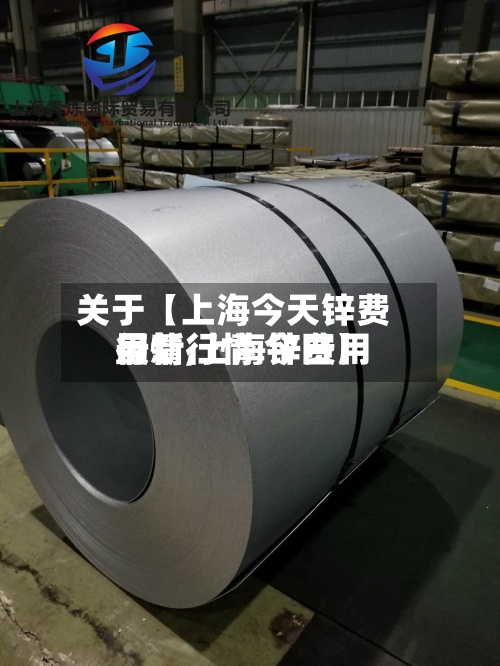 关于【上海今天锌费用行情,上海锌费用最新行情 今日】
