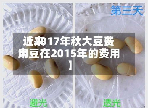 近来【2017年秋大豆费用大豆在2015年的费用】