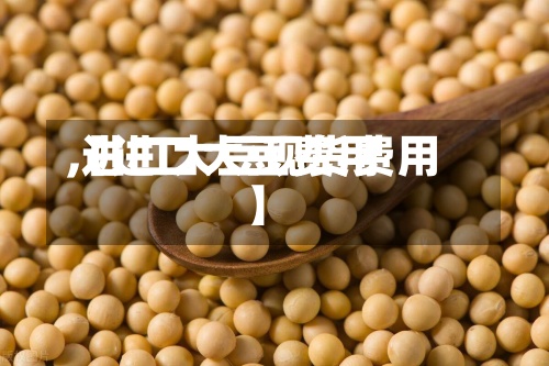 【进口大豆费用
,进口大豆现货费用
】-第2张图片