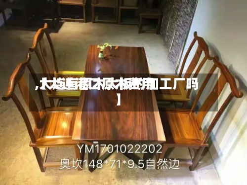 【大连港口原木费用,大连有原木大板的加工厂吗】