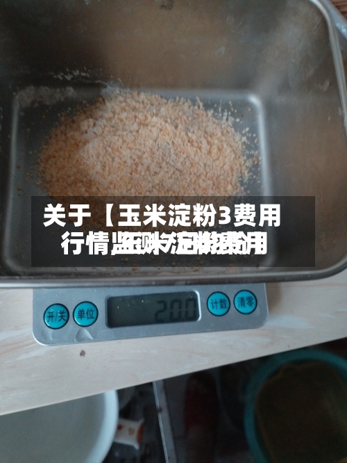 关于【玉米淀粉3费用行情,玉米淀粉费用行情监测7日均价】-第2张图片