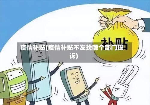 疫情补贴(疫情补贴不发找哪个部门投诉)-第2张图片