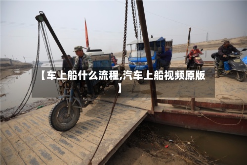 【车上船什么流程,汽车上船视频原版】-第3张图片