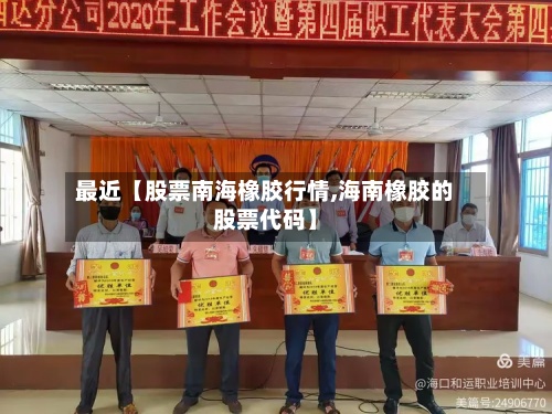 最近【股票南海橡胶行情,海南橡胶的股票代码】