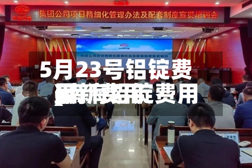5月23号铝锭费用(南海铝锭费用最新费用)