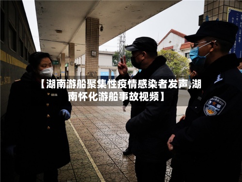 【湖南游船聚集性疫情感染者发声,湖南怀化游船事故视频】