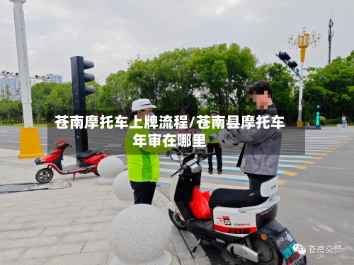 苍南摩托车上牌流程/苍南县摩托车年审在哪里-第3张图片