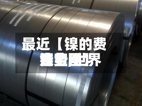 最近【镍的费用
富宝,世界
镍费用
走势图】-第3张图片
