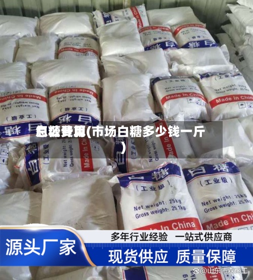 白糖费用怎么计算(市场白糖多少钱一斤)