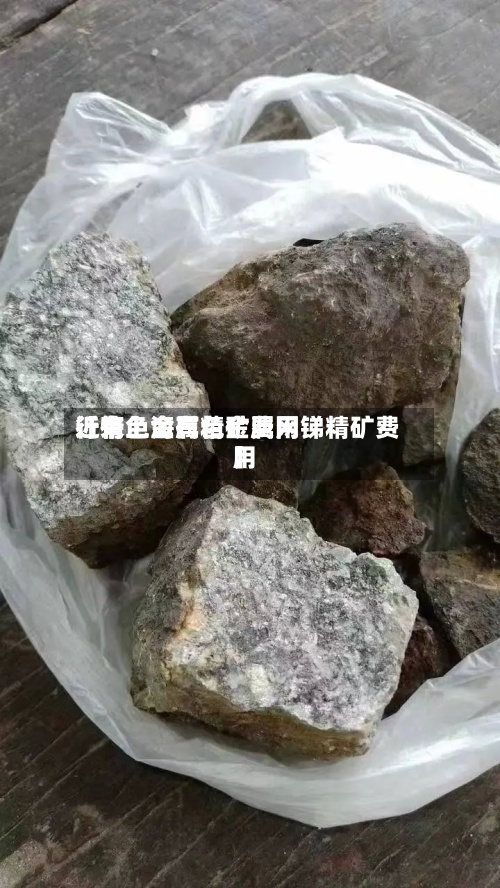 近来
【有色金属精矿费用
行情上海有色金属网锑精矿费用
】-第2张图片