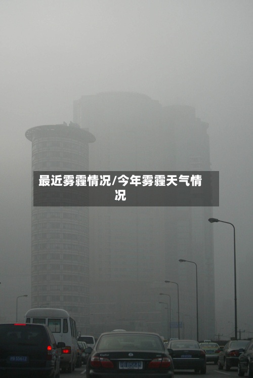 最近雾霾情况/今年雾霾天气情况