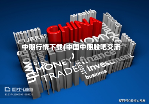 中期行情下载(中国中期股吧交流)-第2张图片