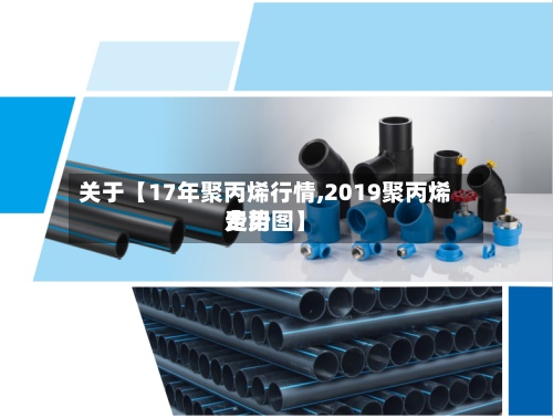 关于【17年聚丙烯行情,2019聚丙烯费用走势图】