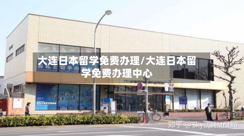 大连日本留学免费办理/大连日本留学免费办理中心