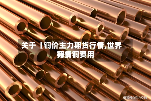 关于【铜价主力期货行情,世界期货铜费用行情】-第2张图片