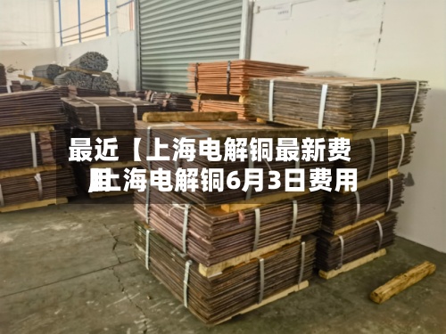 最近【上海电解铜最新费用
,上海电解铜6月3日费用
】-第2张图片