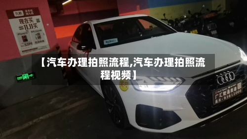 【汽车办理拍照流程,汽车办理拍照流程视频】