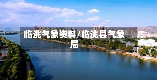 临洮气象资料/临洮县气象局-第2张图片