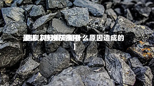 最近【焦炭灰费用,焦炭灰分偏高是什么原因造成的】
