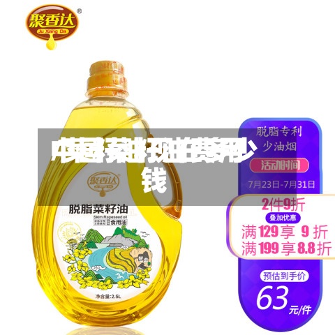 中国菜籽油费用/菜籽油现在多少钱-第2张图片
