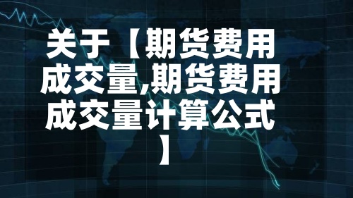 关于【期货费用成交量,期货费用成交量计算公式】