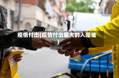 疫情付出(疫情付出最大的人是谁)-第3张图片