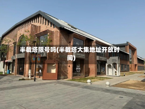 半截塔限号吗(半截塔大集地址开放时间)
