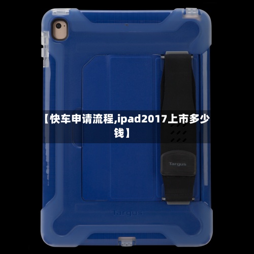 【快车申请流程,ipad2017上市多少钱】