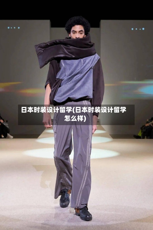 日本时装设计留学(日本时装设计留学怎么样)-第2张图片