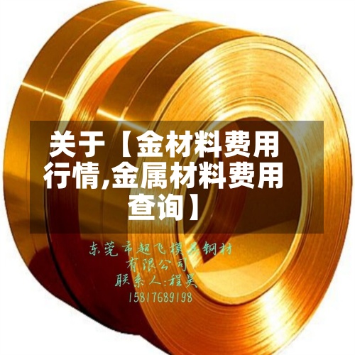 关于【金材料费用行情,金属材料费用查询】-第2张图片