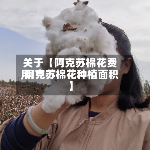 关于【阿克苏棉花费用,阿克苏棉花种植面积】