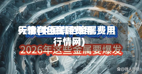 天津有色金属费用行情(中国有色金属费用行情网)