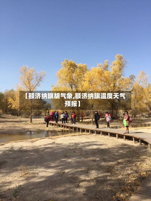 【额济纳旗胡气象,额济纳旗温度天气预报】